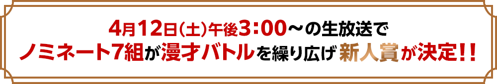 4月12日（土）午後3時～の生放送でノミネート7組が漫才バトルを繰り広げ新人賞が決定！！