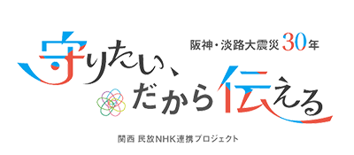 阪神・淡路大震災30年　守りたい、だから伝える 関西 民放NHK連携プロジェクト